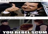 How Brits act towards Americans on July 4th How they really feel inside YOU REBEL SCUM