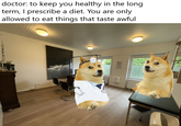 doctor: to keep you healthy in the long term, I prescribe a diet. You are only allowed to eat things that taste awful