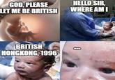 GOD, PLEASE LET ME BE BRITISH HELLO SIR, WHERE AM I BRITISH HONGKONG, 1996