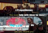 r/PrequelMemes You want help with ideas for lines? དཀར-0 Me Oh, yes. Thank you