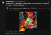 FLEMING LLUSTRATION Hugh Fleming @hughflemingart Jul 4 Absolutely the strangest conversation to emerge from a posting of my art. I love you freaks nora the andor season 2 enjoyer but → GAYER + ... @venomyn... Jul 3 can i say something? ugh199 Jul 4, 2025 - 11:42 PM UTC 73 £1,575 557 ♥32,282 ROGE