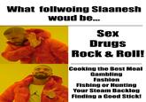 What follwoing Slaanesh woud be... Sex Drugs Rock & Roll! Cooking the Best Meal Gambling Fashion Fishing or Hunting Your Steam Backlog Finding a Good Stick!