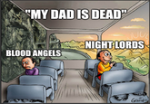 "MY DAD IS DEAD" JUU NIGHT LORDS BLOOD ANGELS GENIDO