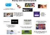 Party Girl Starterpack "I can stop anytime I want!" SKY When she isn't partying. She's stressed, lethargic, and has hair trigger temper DIAGNOSTIC AND STATISTICAL MANUAL OF MENTAL DISORDERS FIFTH TRITION DSM-5 AMERICAN PYCHATHIC ASSOCIATION Has atleast two disorders from here. mommy issues DADDY ISSUES Daddy issues? Mommy issues? She's got both! BORN AGAIN is not a religion it is a life changed by God. John 3:3 Jesus replied, "very truly I tell you, no one can see the kingdom of God unless they are born again." "I'm not drunk! I'm buzzed! If she has kids (God forbid), the home is a trainwreck. MOTHER Or, In 15 years, she's a CNA or dead from drug abuse