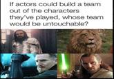 If actors could build a team out of the characters they've played, whose team would be untouchable?