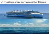 A modern ship compared to Titanic
