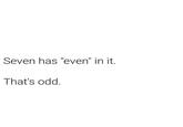 Seven has "even" in it. That's odd.