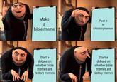Make a bible meme Post it in r/historymemes imgflip.com M Start a debate on whether bible memes are history memes Start a debate on whether bible memes are history memes