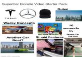 SuperCar Blondie Video Starter Pack T TESLA Dubai Wacky Concepts םם IGHT IMMA HEAD OUT Another Car Boat? Stupid Features дв made with mematic 10 seconds In Dumb Tik Tok Rot Stop entering your car like this