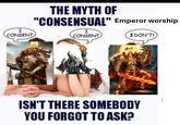 I CONSENT THE MYTH OF "CONSENSUAL" Emperor worship I CONSENT I DON'T! ISN'T THERE SOMEBODY YOU FORGOT TO ASK?