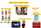 SML videos starter pack False Jeffy Videos Chef Jeffy Danger Music !!! Brooklyn Guy Animation Story Either these 2 groups JR Useless main 2nd IMPOSTONT Brooklyn Guy must appear "Look! The news!" BREAKING NEWS That red couch