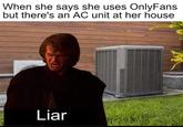 When she says she uses OnlyFans but there's an AC unit at her house Liar