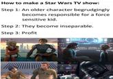 How to make a Star Wars TV show: Step 1: An older character begrudgingly becomes responsible for a force sensitive kid. Step 2: They become inseparable. Step 3: Profit