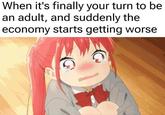 When it's finally your turn to be an adult, and suddenly the economy starts getting worse