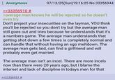 Anonymous >>33356910 # 07/13/25(Sun)19:16:25 No.33356944 >average man knows he will be rejected so he doesn't even try. Don't project your insecurities on the layman, YOU think you'll be rejected so you don't try but the average man still goes out and tries because he understands that it's a numbers game. The average man understands that getting shot down a few times is completely normal and can handle that without having an ego meltdown. The average man gets laid, can find a girlfriend and will probably even get married. The average man isn't an incel. There are more incels now than there were 20 years ago, but I blame the internet and lack of discipline in todays men for that >>33356951 #