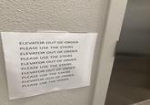 ELEVATOR OUT OF ORDER PLEASE USE THE STAIRS ELEVATOR OUT OF ORDER PLEASE USE THE STAIRS ELEVATOR OUT OF ORDER PLEASE USE THE STAIRS ELEVATOR OUT OF ORDER PLEASE USE THE STAIRS ELEVATOR OUT OF ORDER PLEASE USE THE STAIRS
