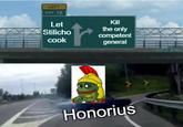 LEFT EXIT 12 Let Stilicho cook Kill the only competent general Honorius