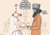 imgflip.com DO YOU, O SHAH, TAKE OESTER || ESTER AS YOUR LOVING WIFE? YES. R OR чик