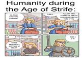 Humanity during the Age of Strife: OH, FOOD IS GETTING EXPENSIVE. PLAN B... I'LL JUST HAVE TO FIND THE TIME TO COOK FROM SCRATCH MORE OFTEN. A FEW WEEKS LATER: STAPLE INGREDIENTS ARE TWICE AS MUCH?! CHE CRAWFORD BUTTER @THEIMMORTALTHINKTANK PLAN C IT IS. 3 THEIMMORTALTHINKTANK.COM