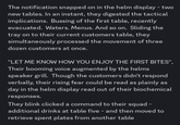 The notification snapped on in the helm display - two new tables. In an instant, they digested the tactical implications. Bussing of the first table, recently evacuated. Waters. Menus. And so on. Sliding the tray on to their current customers table, they simultaneously processed the movement of three dozen customers at once. "LET ME KNOW HOW YOU ENJOY THE FIRST BITES", Their booming voice augmented by the helms speaker grill. Though the customers didn't respond verbally, their rising fear could be read as plainly as day in the helm display read out of their biochemical responses. They blink clicked a command to their squad – additional drinks at table five - and then moved to retrieve spent plates from another table