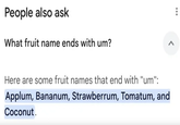 People also ask What fruit name ends with um? Here are some fruit names that end with "um": Applum, Bananum, Strawberrum, Tomatum, and Coconut. >