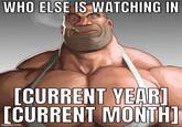 WHO ELSE IS WATCHING IN [CURRENT YEAR] [CURRENT MONTH] imgflip.com