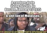A random dude living his life in Boston, January 15 1915 A s--- ton of Molasses: K I'm about to end this man's whole career