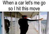 When a car let's me go so I hit this move