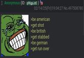 Anonymous (ID: pfXgpJzE) * 02/14/25(Fri)19:04:27 No.497508780 >be american >get shot >be british >get stabbed >be german >get run over