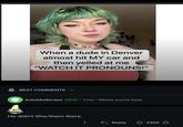 When a dude in Denver almost hit MY car and then yelled at me "WATCH IT PRONOUNS!" BEST COMMENTS AutoModerator MOD 1mo Whilst you're here, He didn't She/them there Reply 3305