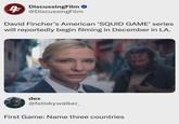 DiscussingFilm @DiscussingFilm David Fincher's American 'SQUID GAME' series will reportedly begin filming in December in LA. dex @fatiskywalker_ First Game: Name three countries