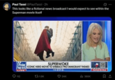 69 Paul Tassi @PaulTassi-2h 10 This looks like a fictional news broadcast I would expect to see within the Superman movie itself V/FOX NEWS LIVE SUPERWOKE ICONIC HERO MOVIE TO EMBRACE PRO-IMMIGRANT THEMES 112 131.9K FIVE 24K dla 369K 口さ