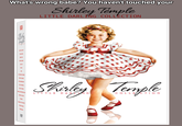 What's wrong babe? You haven't touched your Shirley Temple LITTLE DARLING COLLECTION A M T N NOUG Shirley Temple UNITEO CLING