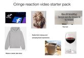 ل Cringe reaction video starter pack Tik Tok f Shares a dumb, fake story Really thick makeup and annoying facial expressions the Al tracking keeps me in frame & in focus This font