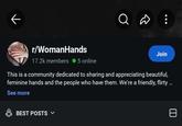 к a r/WomanHands 17.2k members 5 online Join This is a community dedicated to sharing and appreciating beautiful, feminine hands and the people who have them. We're a friendly, flirty ... See more BEST POSTS ①