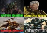 AUTISTICLY AGGRESSIVE AGGRESSIVELY AUTISTIC AGGRESSIVELY AGGRESSIVE AUTISTICLY AUTISTIC imgflip.com