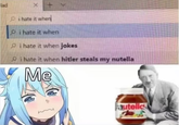 lad Pi hate it when P i hate it when Pi hate it when jokes i hate it when hitler steals my nutella Me Autellc