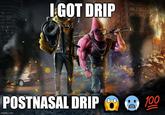 I GOT DRIP det POSTNASAL DRIP 0 imgflip.com 100 70