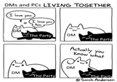 DMs and PCS LIVING TOGETHER I love you. I love you too. DM. The Party DM The Party Actually you Know what པོ་མ DM DM The Party The Party Sarah Andersen