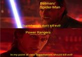 Batman/ Spider-Man Superheroes don't kill evil! Power Rangers (Unless if its Police themed) 1111 In my point of view Superheroes should kill evil!