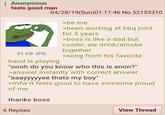 Anonymous feels good man 91 KB JPG 04/28/19(Sun)01:11:46 No.52153310 band is playing >be me >been working at bbq joint for 3 years >boss is like a dad but cooler, we drink/smoke together >song from his favorite "oooh do you know who this is anon?" >answer instantly with correct answer "aaayyyyyee thats my boy" >mfw it feels good to have someone proud of me thanks boss 6 Replies View Thread
