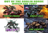 OUT OF THE GOBLIN HORDE WHICH ARE YOU? TRUCK FREAK CRAZY ASS Друг THE FIGHTER