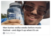 nalgene Man buries vodka weeks before music festival and digs it up when it's on Daily Mirror