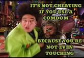 IT'S NOT CHEATING IF YOU USE A COMDOM BECAUSE YOU'RE NOT EVEN TOUCHING