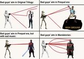 Bad guys' aim in Original Trilogy: Bad guys' aim in Prequel era: Bad guys' aim in Prequel era, but with sad music: HIGH GROUND Bad guys' aim in Mandalorian: