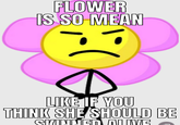 FLOWER IS SO MEAN LIKE IF YOU THINK SHE SHOULD BE SKINNED ALIVE