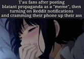T'au fans after posting blatant propaganda as a "meme", then turning on Reddit notifications and cramming their phone up their ass