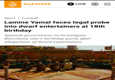 ALJAZEERA LIVE Sport Football Lamine Yamal faces legal probe into dwarf entertainers at 18th birthday Spanish government to investigate Barcelona star's birthday party after allegations of dwarf exploitation.