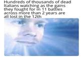 Hundreds of thousands of dead Italians watching as the gains they fought for in 11 battles across more than 2 years are all lost in the 12th