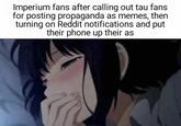 Imperium fans after calling out tau fans for posting propaganda as memes, then turning on Reddit notifications and put their phone up their as